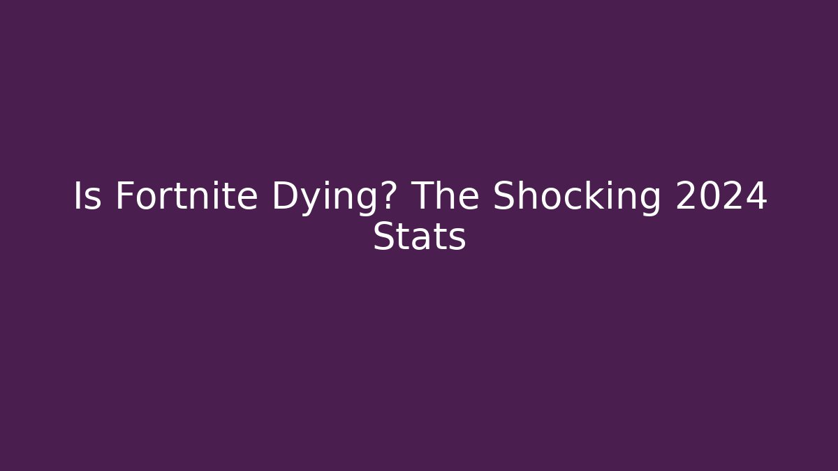 Is Fortnite Dying? The Shocking 2024 Stats
