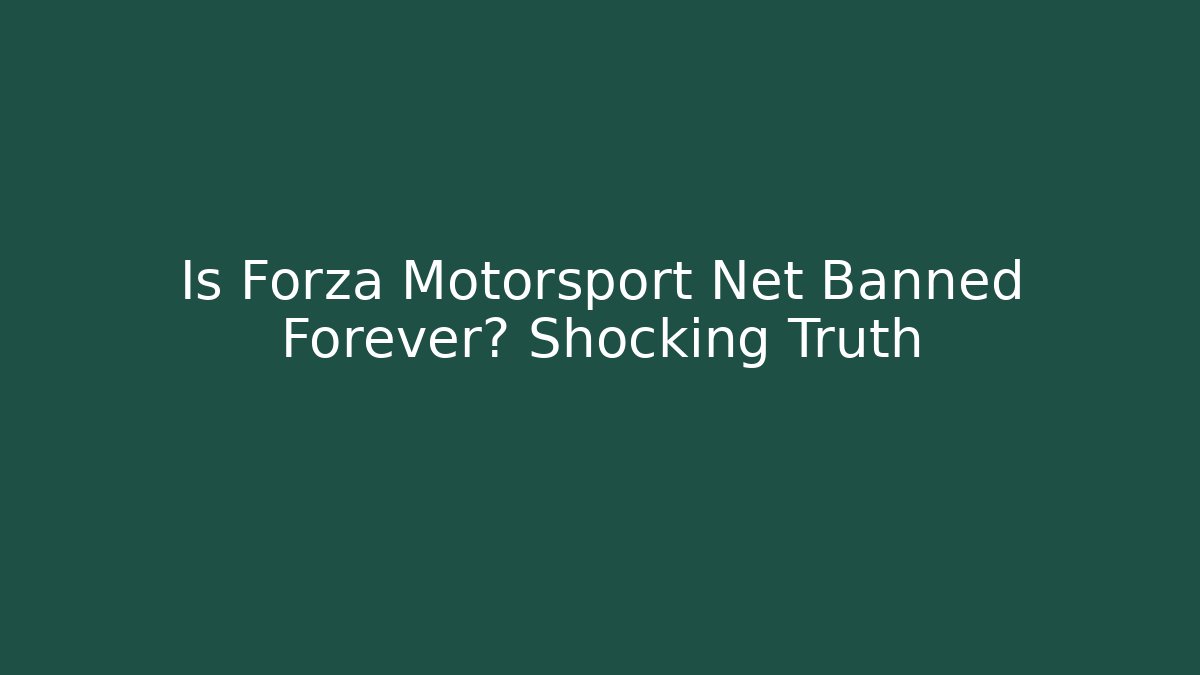Is Forza Motorsport Net Banned Forever? Shocking Truth