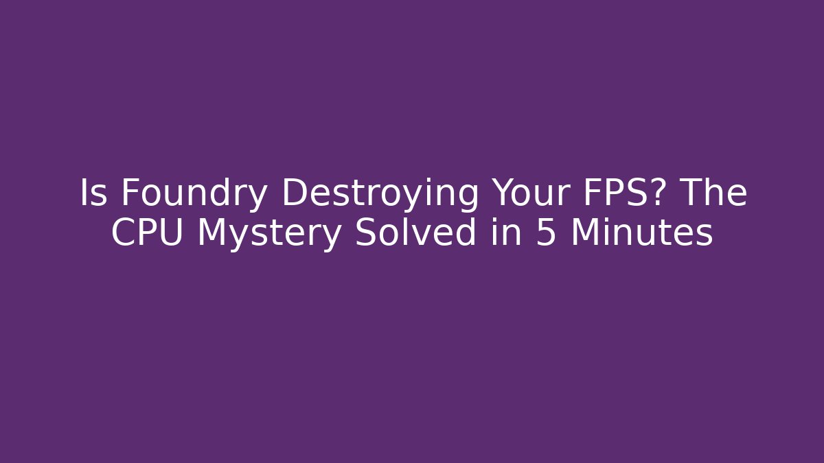 Is Foundry Destroying Your FPS? The CPU Mystery Solved in 5 Minutes