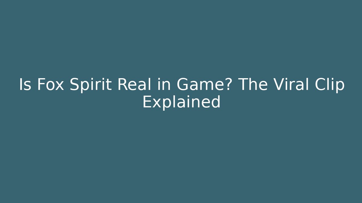Is Fox Spirit Real in Game? The Viral Clip Explained