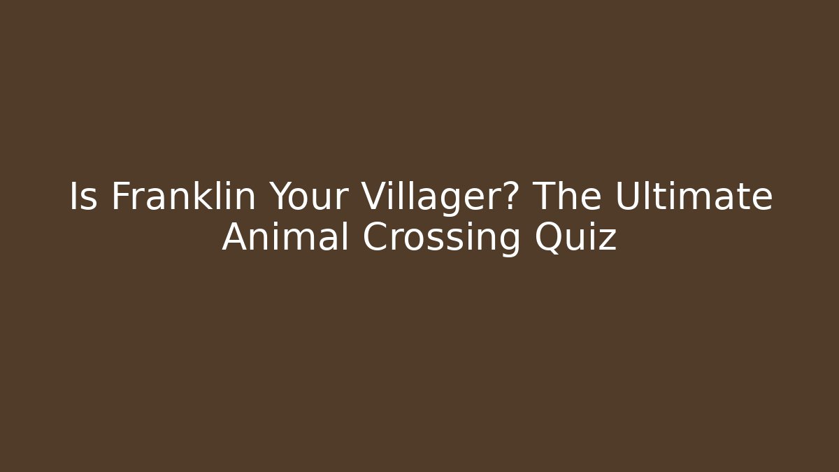 Is Franklin Your Villager? The Ultimate Animal Crossing Quiz - Método de Aprovação