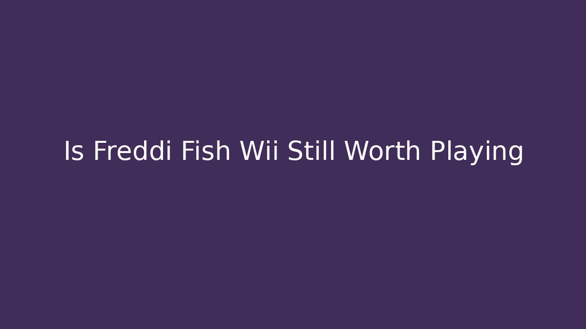 Is Freddi Fish Wii Still Worth Playing