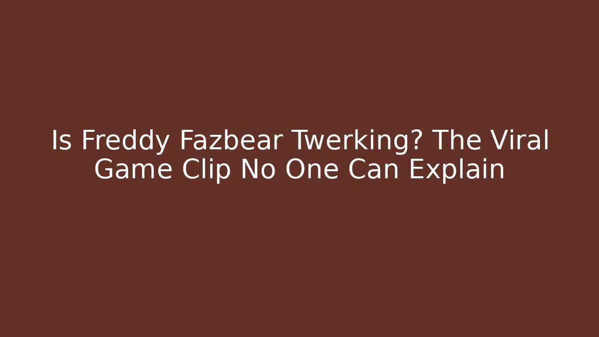 Is Freddy Fazbear Twerking? The Viral Game Clip No One Can Explain