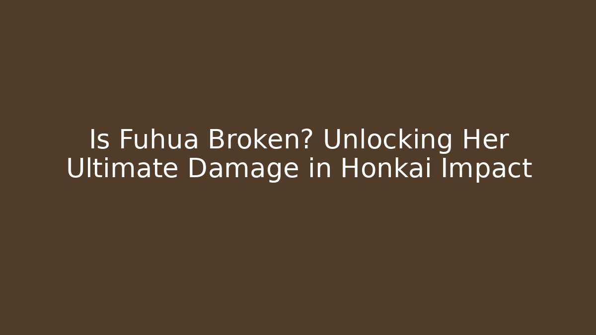 Is Fuhua Broken? Unlocking Her Ultimate Damage in Honkai Impact