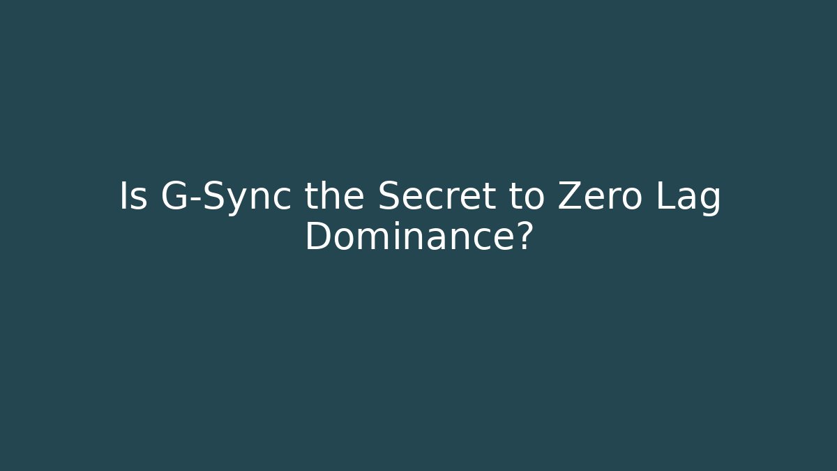 Is G-Sync the Secret to Zero Lag Dominance? - Método de Aprovação