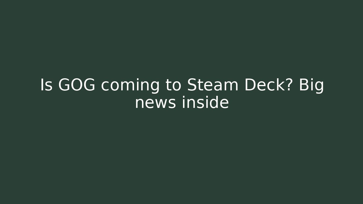 Is GOG coming to Steam Deck? Big news inside