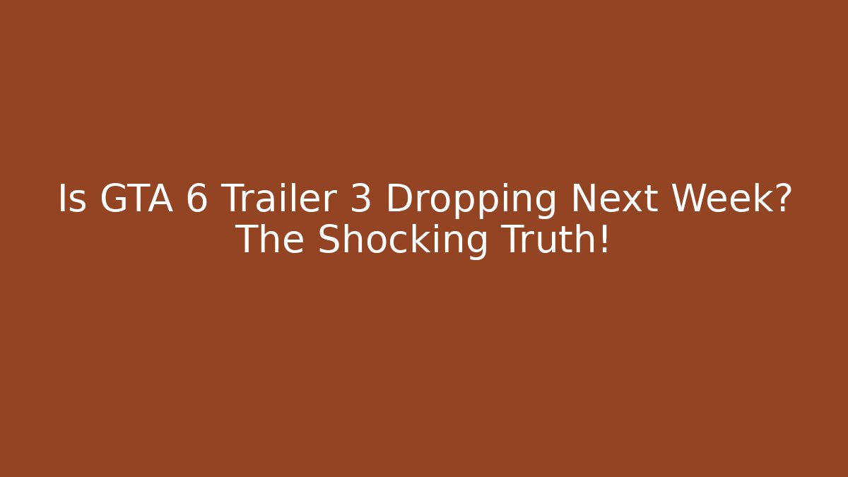 Is GTA 6 Trailer 3 Dropping Next Week? The Shocking Truth!