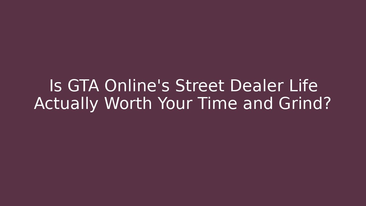 Is GTA Online's Street Dealer Life Actually Worth Your Time and Grind?