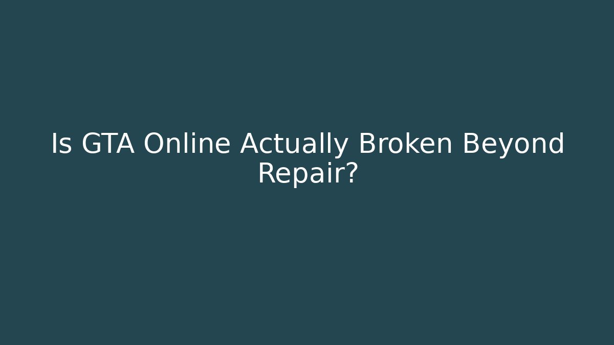 Is GTA Online Actually Broken Beyond Repair?