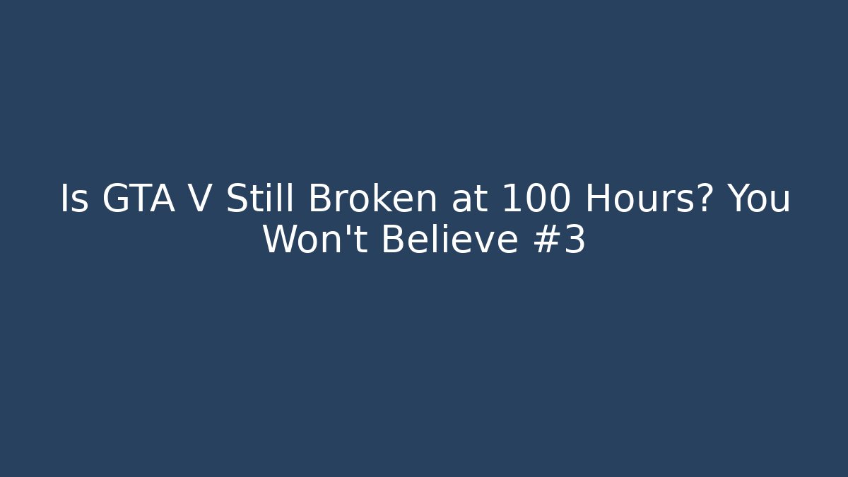 Is GTA V Still Broken at 100 Hours? You Won't Believe #3 - Método de Aprovação