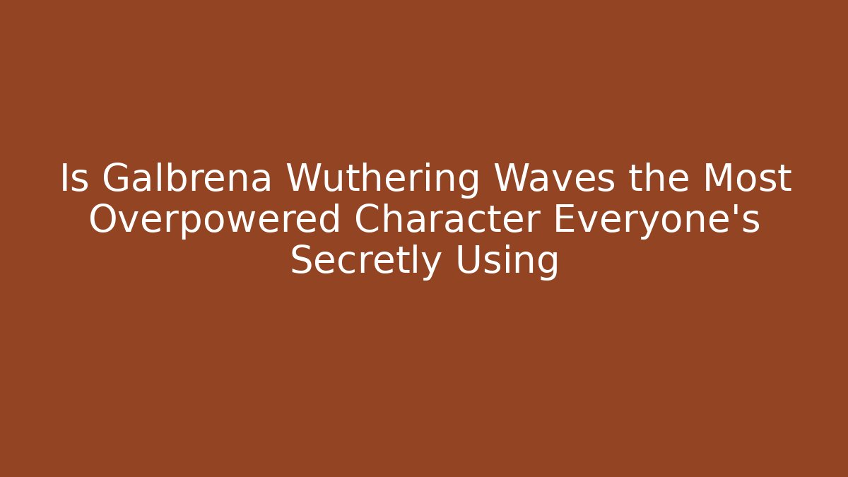 Is Galbrena Wuthering Waves the Most Overpowered Character Everyone’s Secretly Using