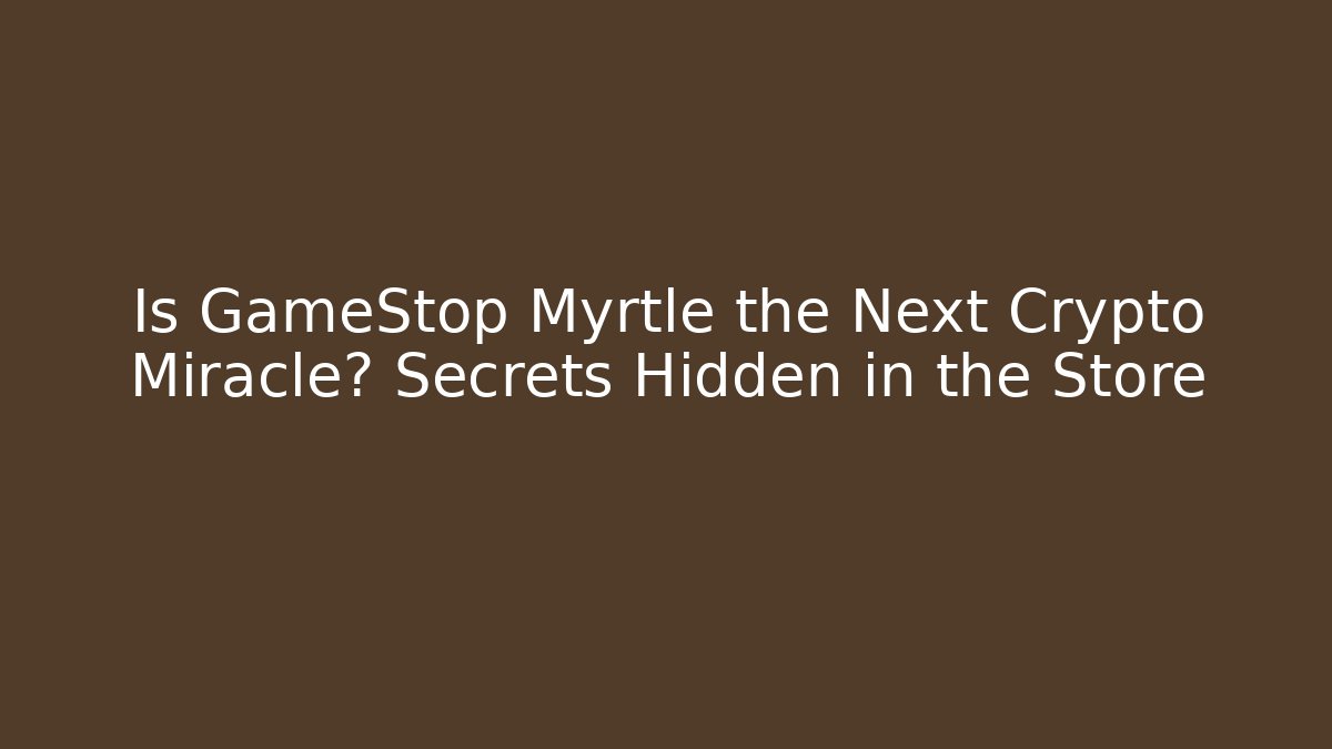 Is GameStop Myrtle the Next Crypto Miracle? Secrets Hidden in the Store - Método de Aprovação