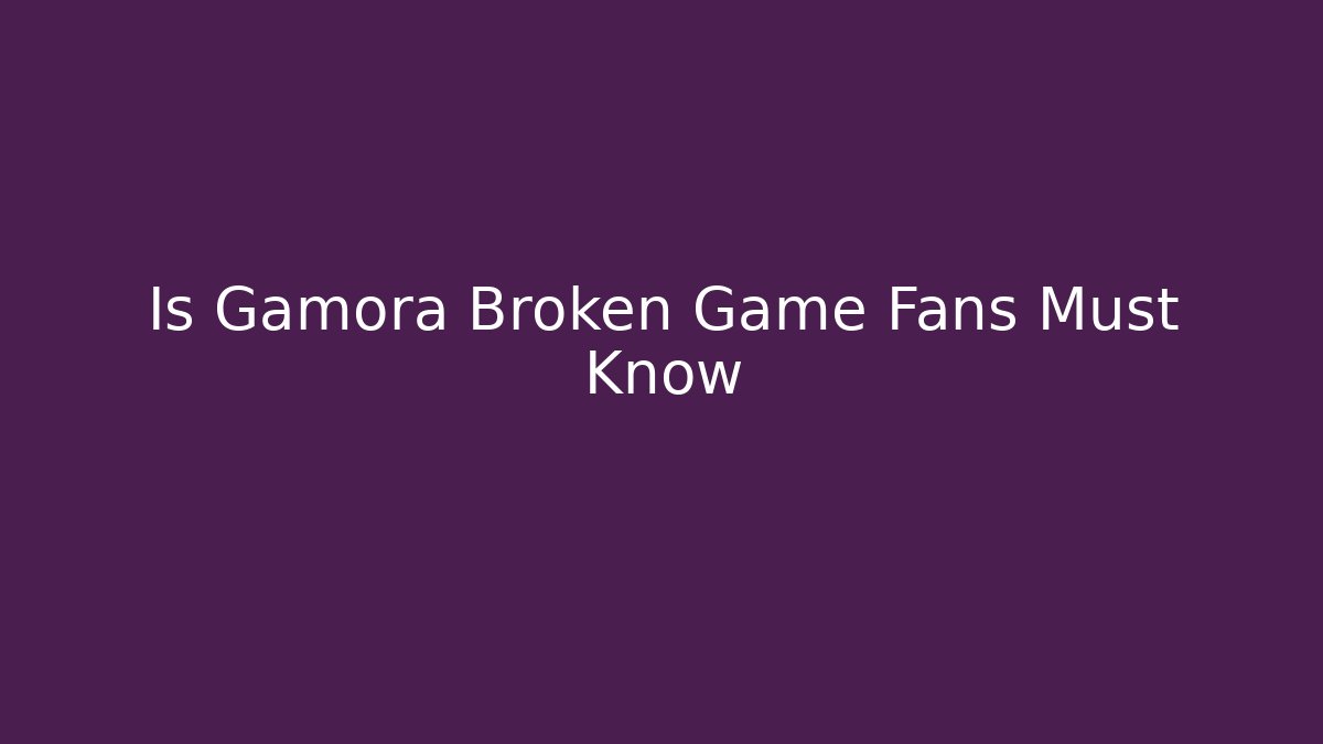 Is Gamora Broken Game Fans Must Know