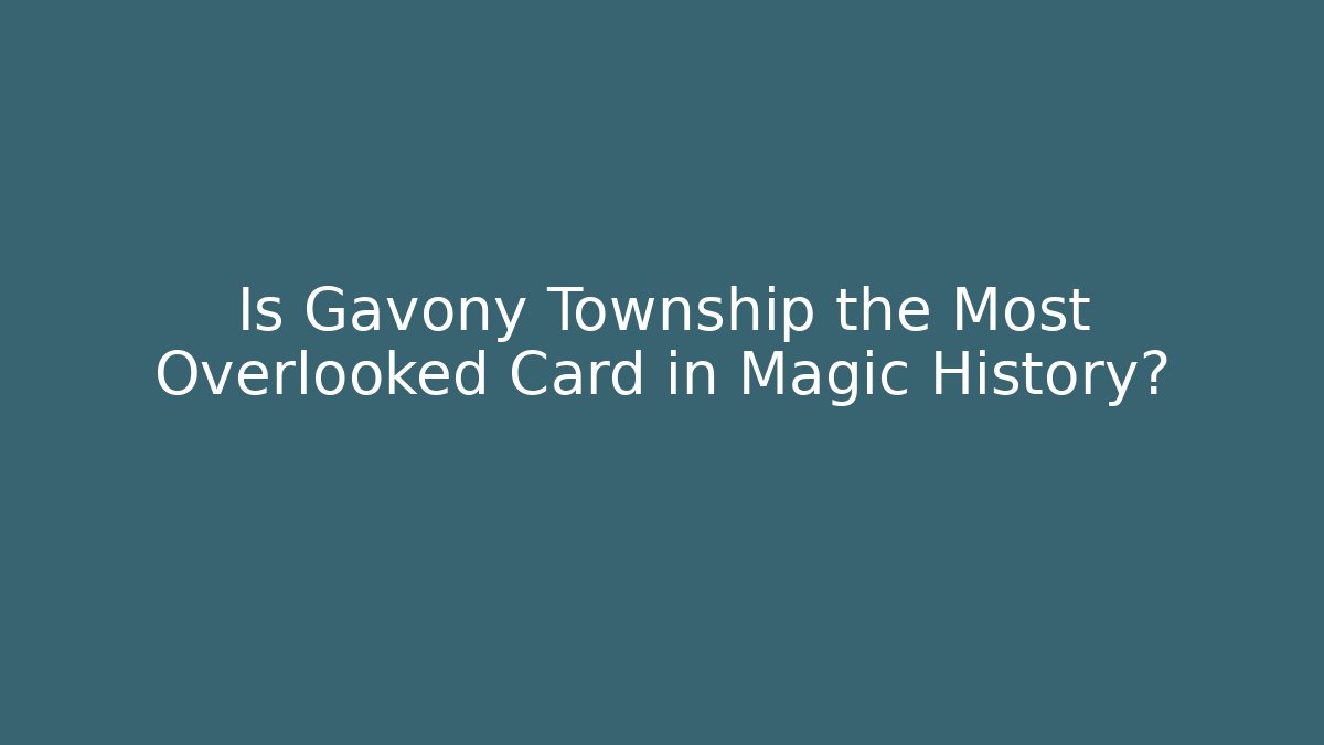 Is Gavony Township the Most Overlooked Card in Magic History?