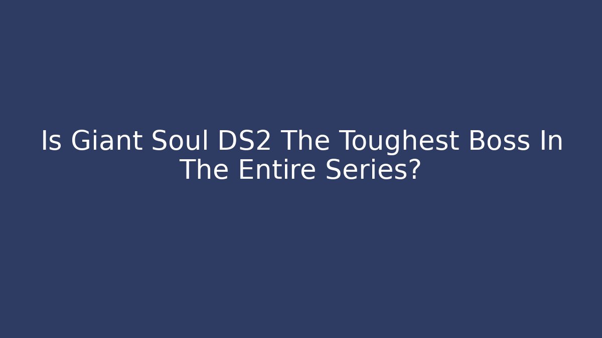 Is Giant Soul DS2 The Toughest Boss In The Entire Series?