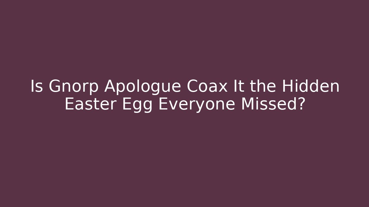 Is Gnorp Apologue Coax It the Hidden Easter Egg Everyone Missed? - Método de Aprovação