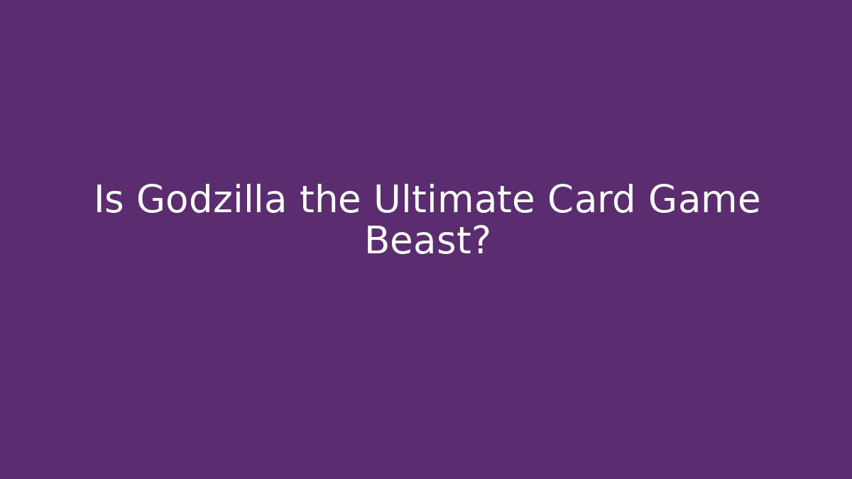 Is Godzilla the Ultimate Card Game Beast?