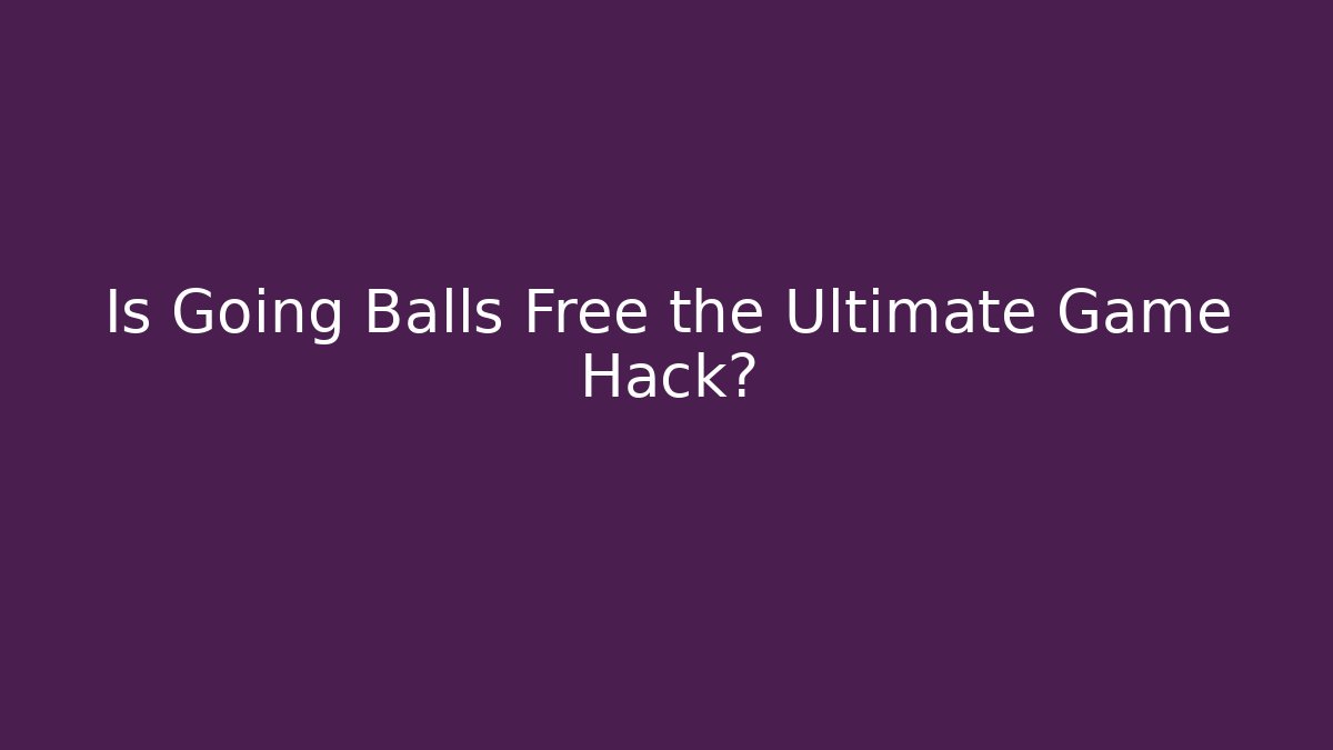 Is Going Balls Free the Ultimate Game Hack? - Método de Aprovação