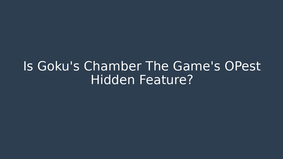 Is Goku's Chamber The Game's OPest Hidden Feature?