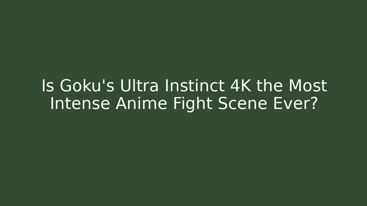 Is Goku's Ultra Instinct 4K the Most Intense Anime Fight Scene Ever?