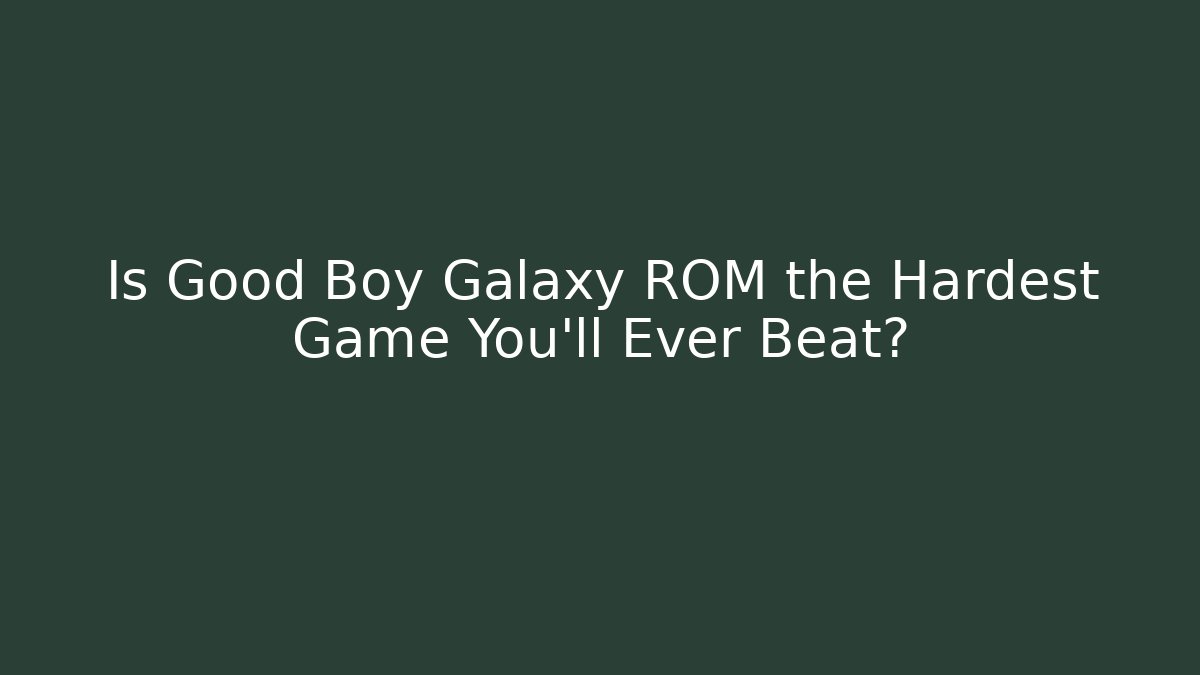 Is Good Boy Galaxy ROM the Hardest Game You'll Ever Beat?