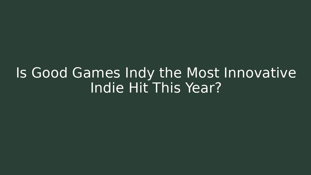 Is Good Games Indy the Most Innovative Indie Hit This Year?
