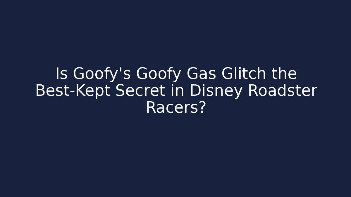 Is Goofy’s Goofy Gas Glitch the Best-Kept Secret in Disney Roadster Racers?