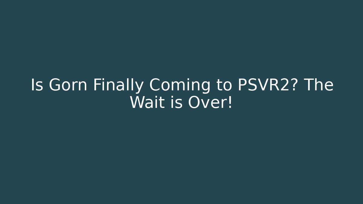 Is Gorn Finally Coming to PSVR2? The Wait is Over!