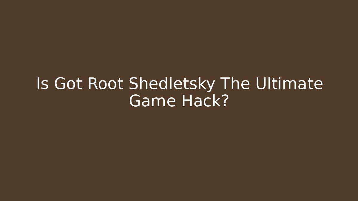 Is Got Root Shedletsky The Ultimate Game Hack? - Método de Aprovação