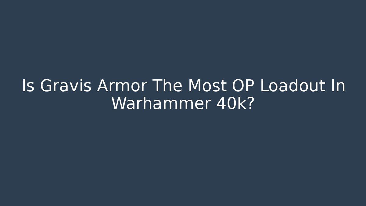 Is Gravis Armor The Most OP Loadout In Warhammer 40k?