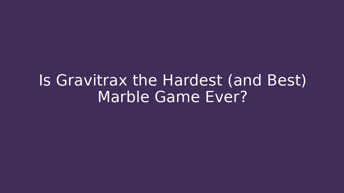 Is Gravitrax the Hardest (and Best) Marble Game Ever?