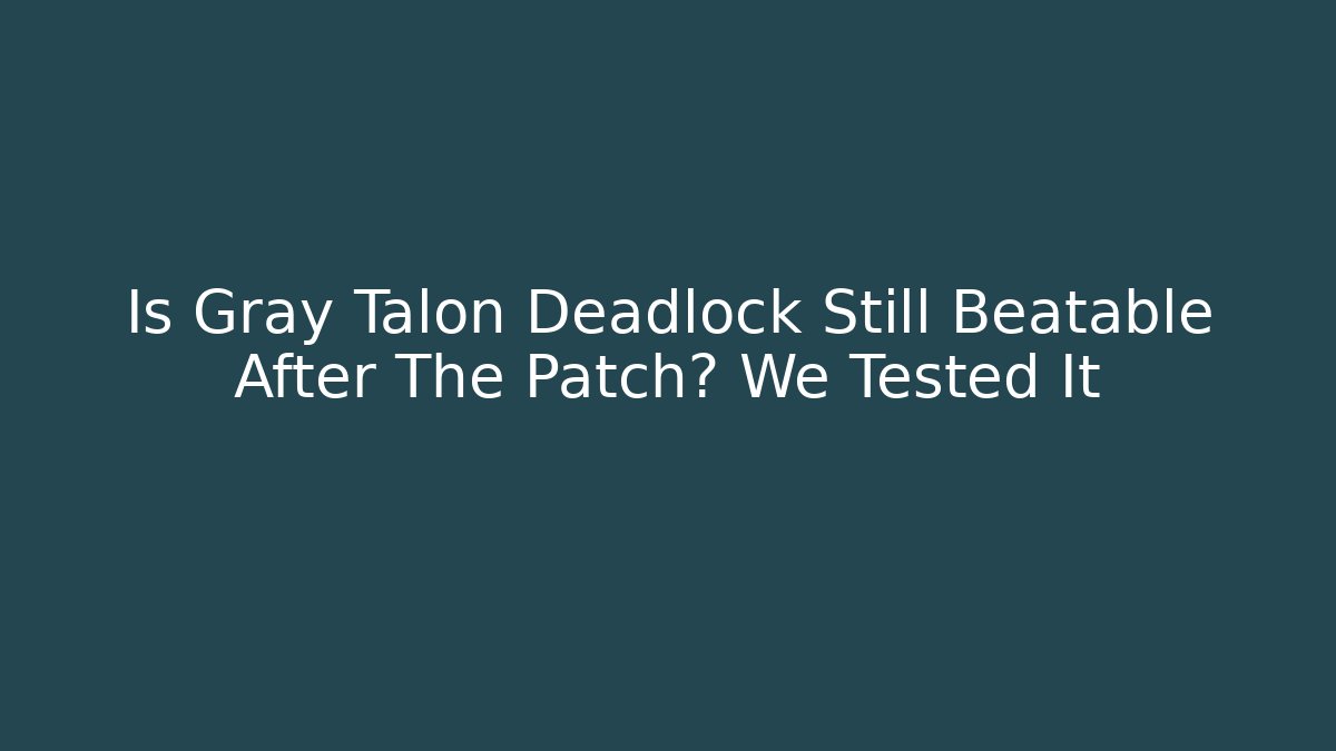 Is Gray Talon Deadlock Still Beatable After The Patch? We Tested It