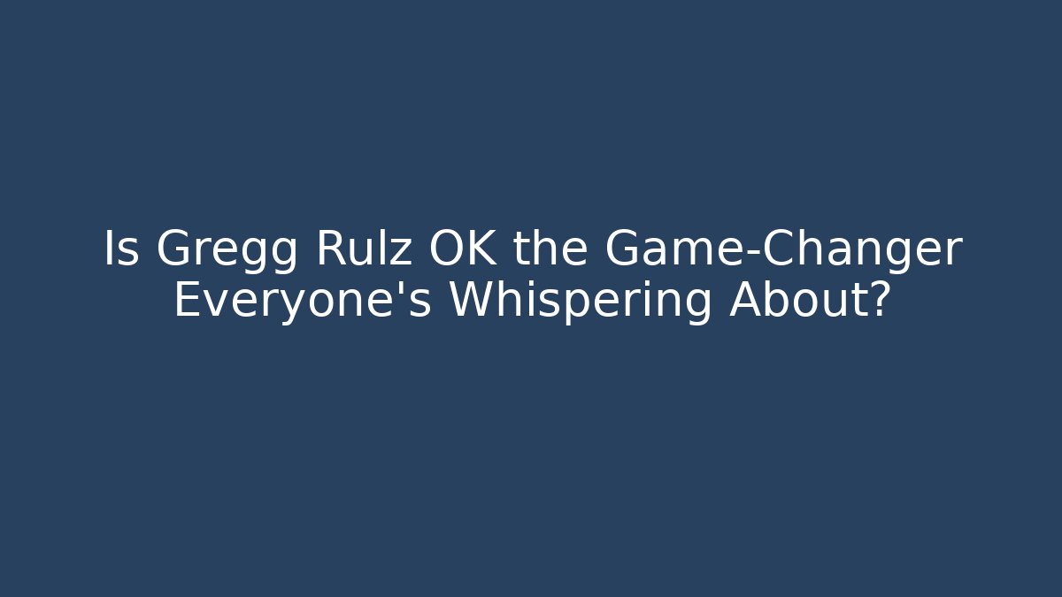 Is Gregg Rulz OK the Game-Changer Everyone's Whispering About?