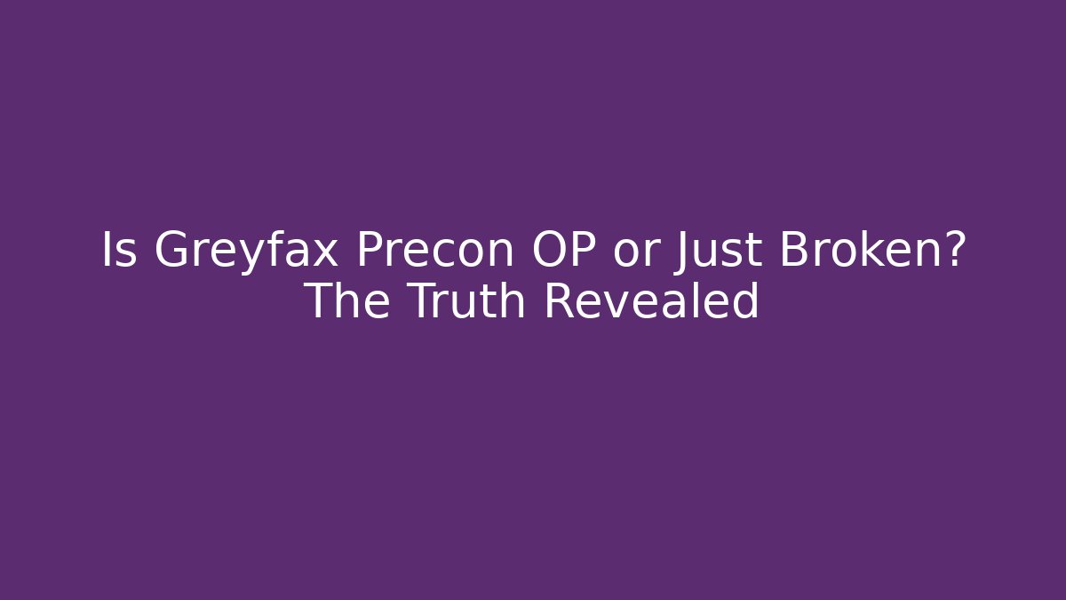 Is Greyfax Precon OP or Just Broken? The Truth Revealed - Método de Aprovação