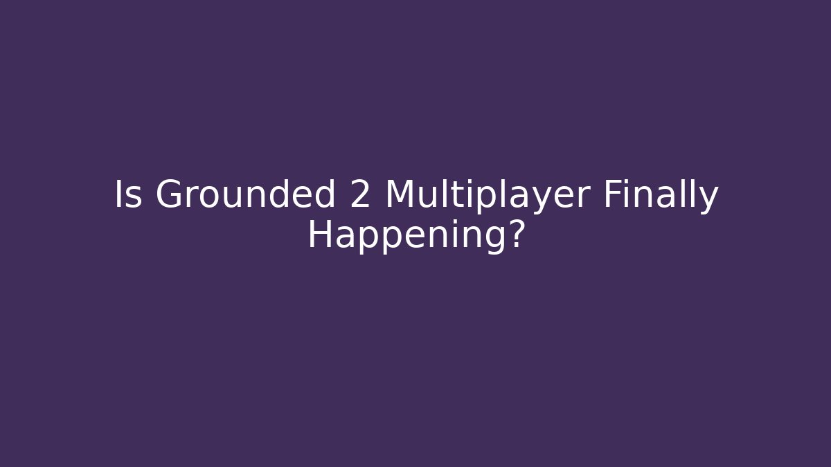 Is Grounded 2 Multiplayer Finally Happening?