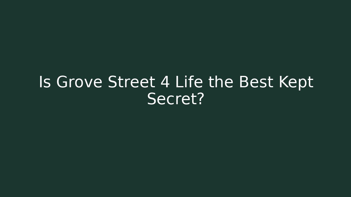 Is Grove Street 4 Life the Best Kept Secret?