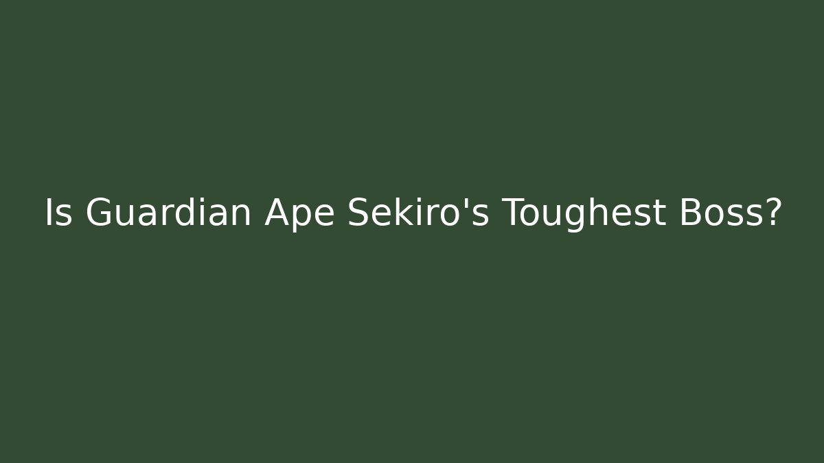 Is Guardian Ape Sekiro's Toughest Boss?