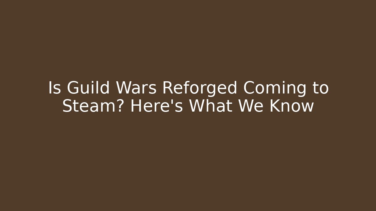 Is Guild Wars Reforged Coming to Steam? Here's What We Know