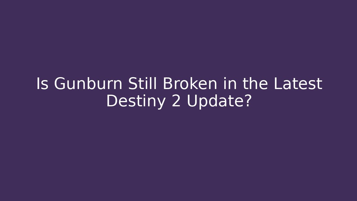 Is Gunburn Still Broken in the Latest Destiny 2 Update?