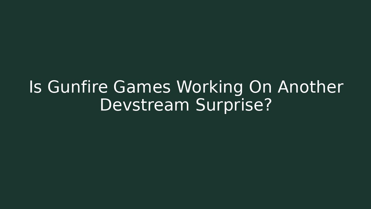 Is Gunfire Games Working On Another Devstream Surprise?