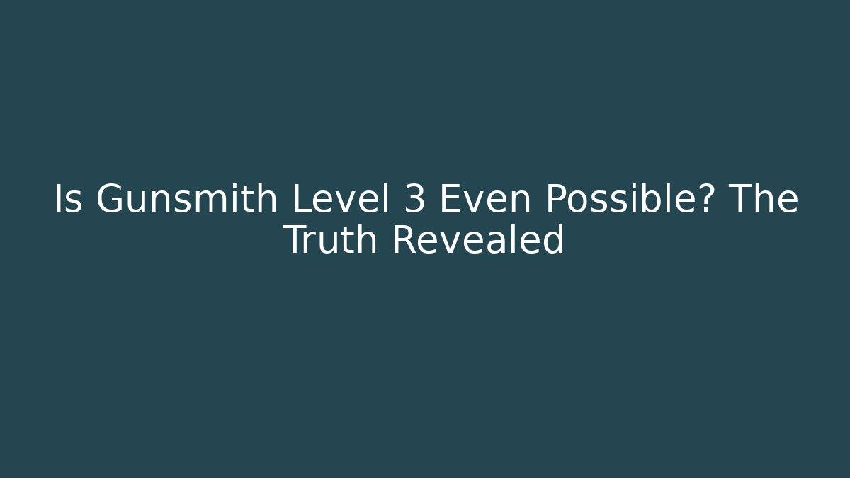 Is Gunsmith Level 3 Even Possible? The Truth Revealed - Método de Aprovação
