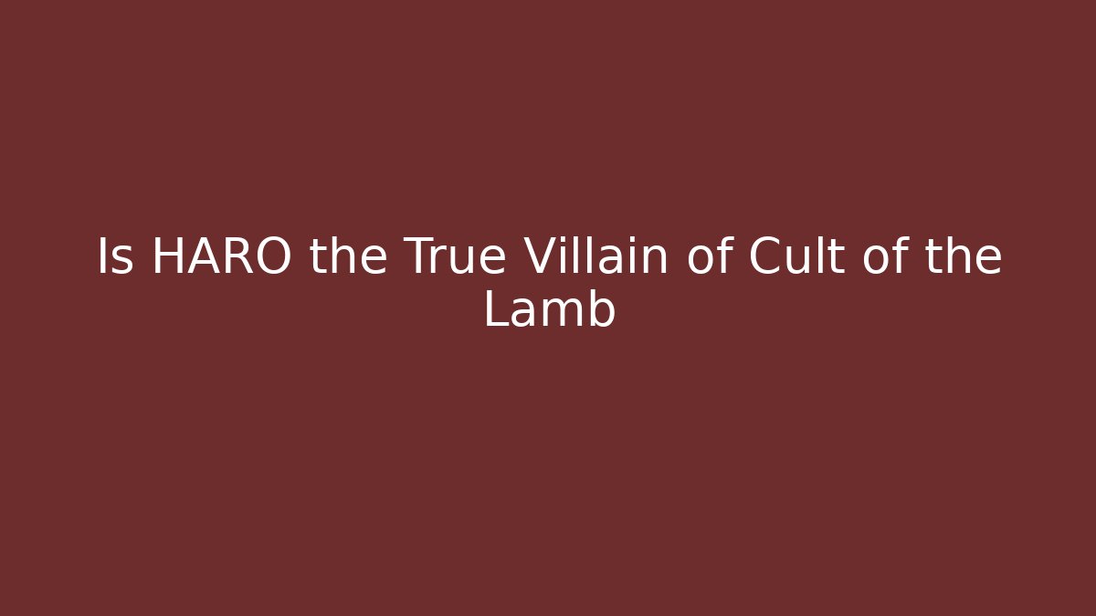 Is HARO the True Villain of Cult of the Lamb