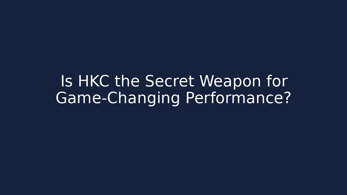 Is HKC the Secret Weapon for Game-Changing Performance?