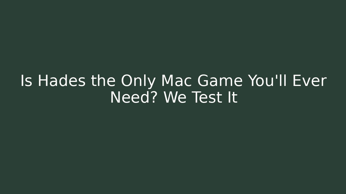 Is Hades the Only Mac Game You'll Ever Need? We Test It