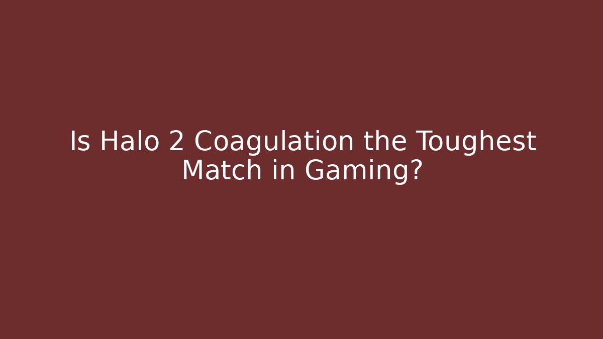 Is Halo 2 Coagulation the Toughest Match in Gaming?