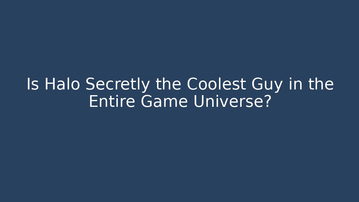 Is Halo Secretly the Coolest Guy in the Entire Game Universe?