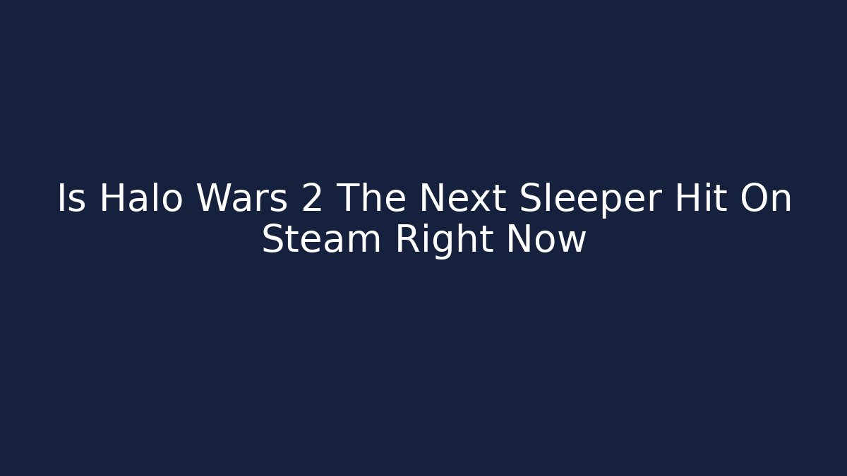 Is Halo Wars 2 The Next Sleeper Hit On Steam Right Now