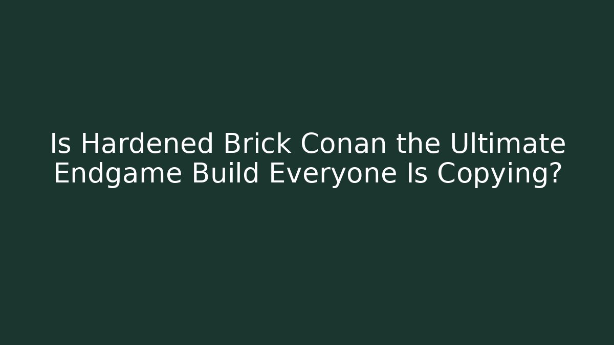 Is Hardened Brick Conan the Ultimate Endgame Build Everyone Is Copying? - Método de Aprovação