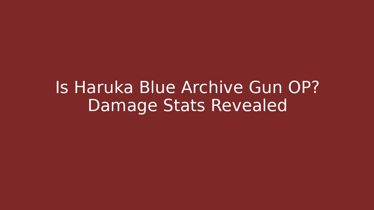 Is Haruka Blue Archive Gun OP? Damage Stats Revealed