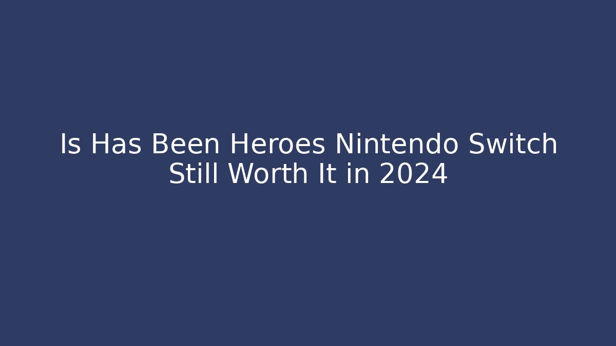 Is Has Been Heroes Nintendo Switch Still Worth It in 2024